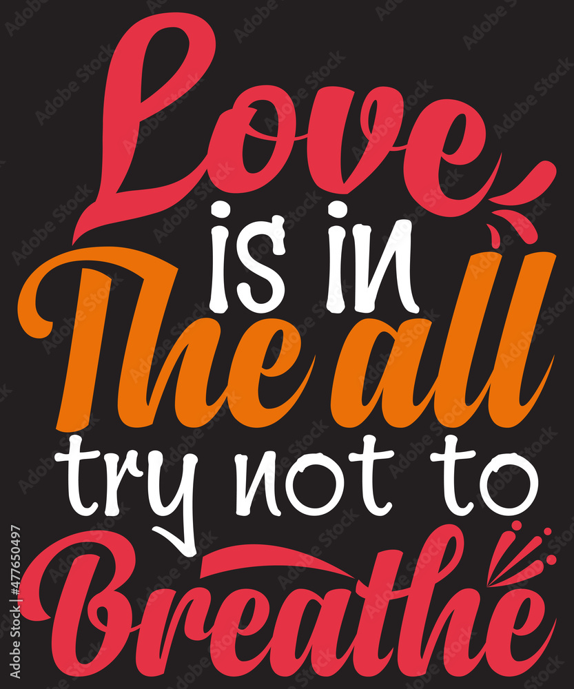 Valentine’s day T-shirt design love is in the all try not to breathe typography vector t-shirt design. Vector typography t-shirt design in black background.