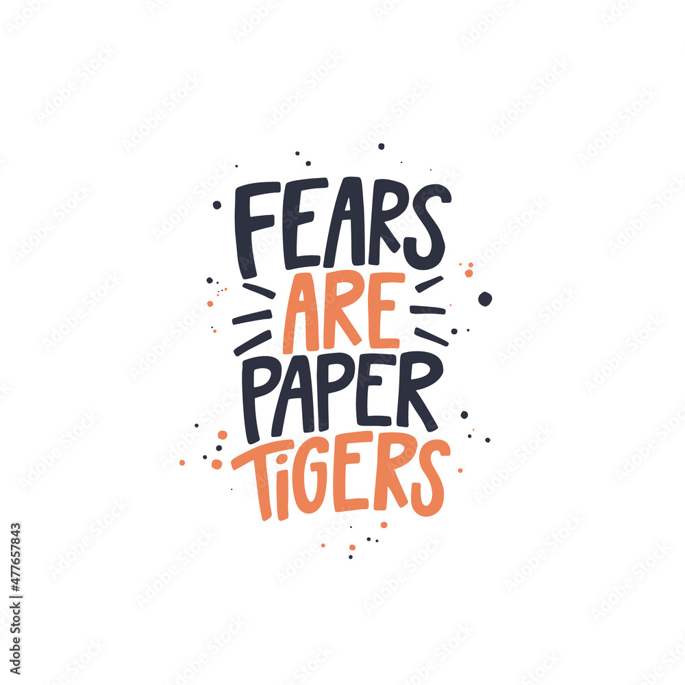 Fears are paper tigers. Lettering phrase. Vector illustration. Isolated on white background