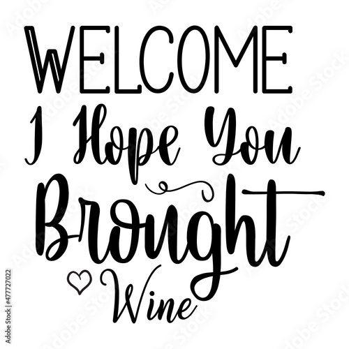Welcome I Hope You Brought Wine svg