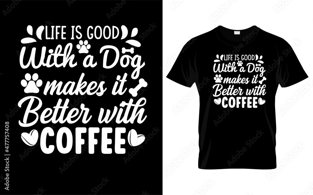 life is good with a dog makes it better with a coffee t-shirt design coffee lover t-shirt life is good with a dog makes it better with a coffee t-shirt design coffee lover t-shirt