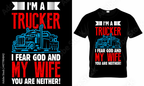 I'm a trucker I fear god and my wife you are neither! - T-shirt Design