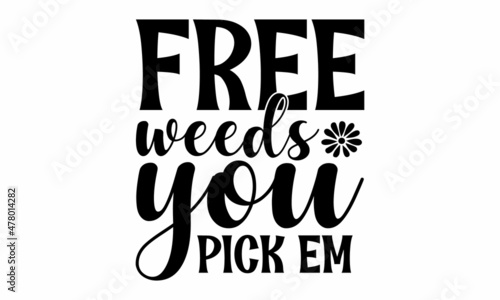 Free weeds you pick em -  Vector gardening quotes, Vector hand drew motivational, inspirational quote, Spring, gardening concept, Isolated phrases on white background