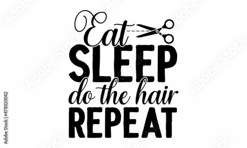 Eat sleep do the hair repeat - Vector Handwritten lettering quote about hair, Calligraphy phrase for beauty salon, hairdressers, decorative cards, beauty blogs