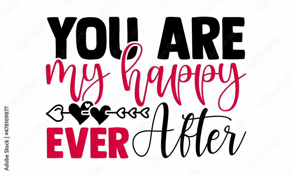 You are my happy ever after- Valentines Day t-shirt design, Hand drawn lettering phrase, Calligraphy t-shirt design, Handwritten vector sign, SVG, EPS 10