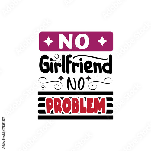 No girlfriend no problem typography lettering for t shirt