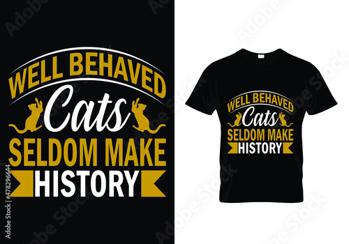 WELL BEHAVED CATS SELDOM MAKE HISTORY CAT T-SHIRT DESIGN