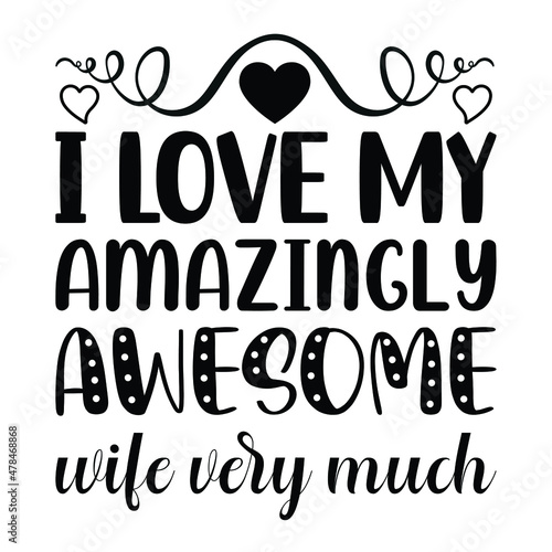 I love my amazingly awesome wife very much,  Ink illustration. Modern brush calligraphy. Isolated on white background.