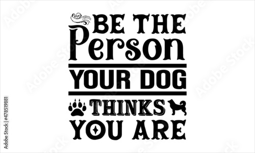 Be The Person Your Dog Thinks You Are funny lettering quote isolated on white background and paws. Pet love quote for dog lovers for print, textile. sticker, mug, card etc. Vector lettering illustrati