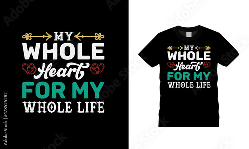 My Whole Heart For My Whole Life T shirt, apparel, vector illustration, graphic template, print on demand, textile fabrics, retro style, typography, vintage, valentine day t shirt design