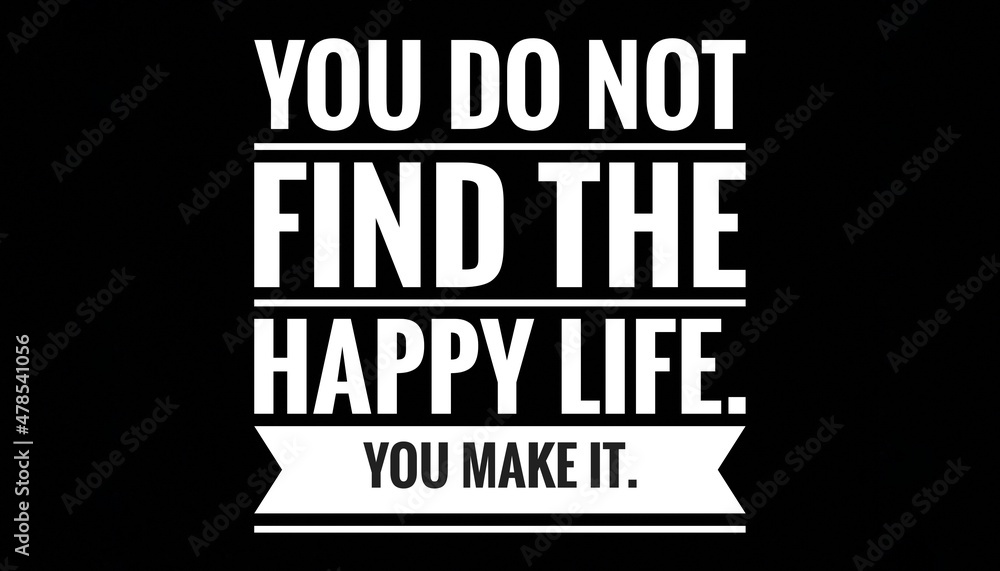Inspirational and Motivational Life Quote With Black Background- You do not find the happy life. You make it.