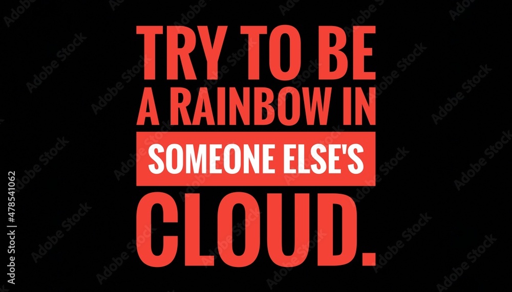 Inspirational and Motivational Life Quote With Black Background- Try to be a rainbow in someone else's cloud.