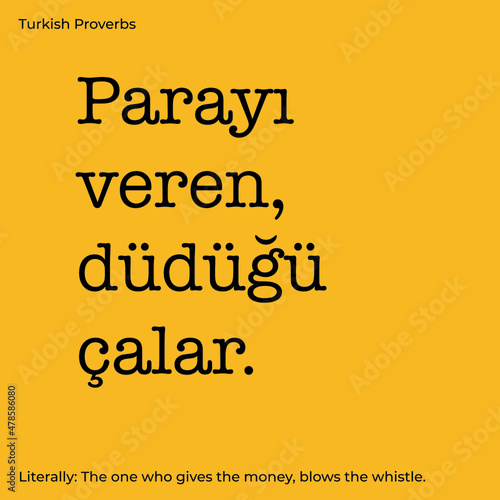 Turkish proverb meaning "The one who gives the money, blows the whistle."