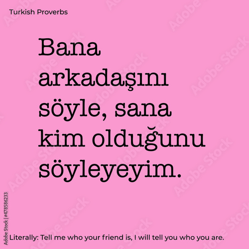 Turkish proverb meaning "Tell me who your friend is, I will tell you who you are."