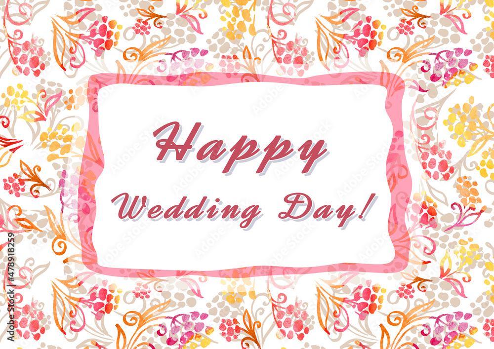 Happy wedding day. Calligraphy words for greeting cards. Lettering sign in frame. Wedding invitations. Flowers and leaves. Colorful Background. Watercolor pink, red, orange, yellow and gray colors