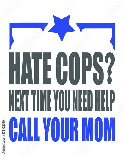 Hate cops then next time you need help call your mom. 