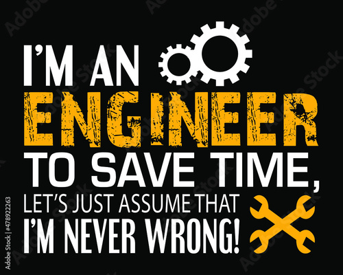 I'm an engineer to save time let's just assume that i'm never wrong. Engineer quote design vector for t-shirt.