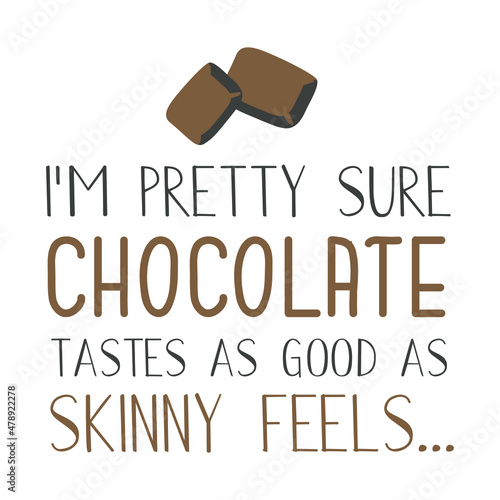 I'm pretty sure chocolate tastes as good as skinny feels. Chocolate lover quote design. Vector illustration. 