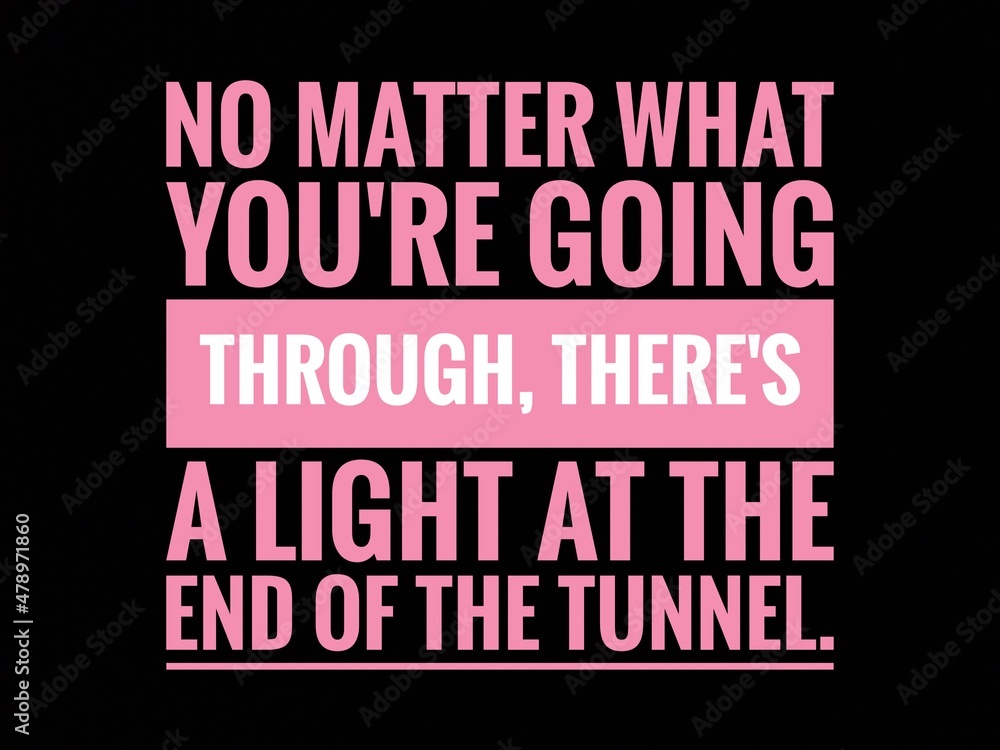 Inspirational and motivational Life quote with black background- No matter what you're going through, there's a light at the end of the tunnel. Inspirational and motivational Life quote with black background- No matter what you're going through, there's a light at the end of the tunnel.