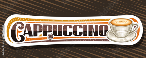Vector banner for Cappuccino Coffee, illustration of single ceramic cup with coffee drink on plate and roast bean, white decorative coupon with unique lettering for word cappuccino for coffee shop