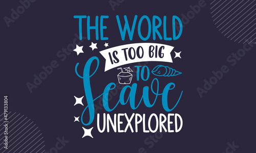 The world is too big to leave unexplored - Summer t shirt design, svg Files for Cutting Cricut and Silhouette, card, Hand drawn lettering phrase, Calligraphy t shirt design, isolated on Green backgrou