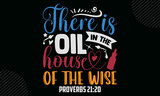 There is oil in the house of the wise proverbs 21:20 - Essential Oil t shirt design, Hand drawn lettering phrase, Calligraphy t shirt design, Hand written vector sign, svg