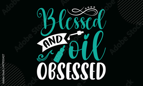 Blessed and oil obsessed - Essential Oil t shirt design, svg Files for Cutting Cricut and Silhouette, card, Hand drawn lettering phrase, Calligraphy t shirt design, isolated