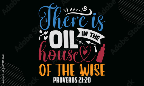 There is oil in the house of the wise proverbs 21:20 - Essential Oil t shirt design, Hand drawn lettering phrase, Calligraphy t shirt design, Hand written vector sign, svg