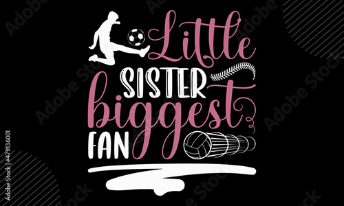 Little sister biggest fan - Soccer t shirt design, Hand drawn lettering phrase, Calligraphy t shirt design, Hand written vector sign, svg