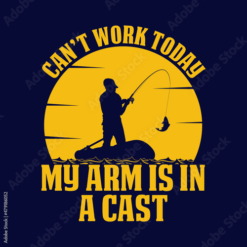 Can't work today my arm is in a cast - fisherman, boat, fish vector, vintage fishing emblems, fishing labels, badges - fishing t shirt design