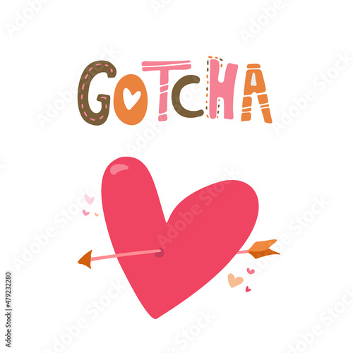 Heart with an arrow  and Gotcha  - hand drawn doodle lettering isolated at white background.  St. Valentine's Day, love, romance and Cupid concept.
