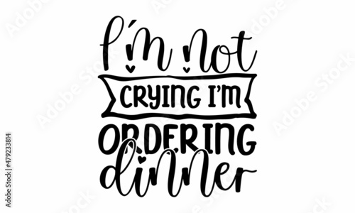 I'm not crying i'm ordering dinner - inspiration graphic design typography element, Simple vector text for cards, invitations, prints, posters, stickers, Cute simple vector sign