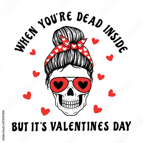 When you're dead inside, but it's valentines day. Sarcastic quote for Valentine's Day. Funny Valentine.  Female skull with aviator glasses bandana. Mom skull with messy bun. Vector illustration.