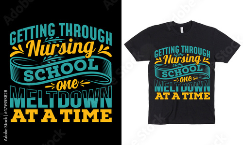 Getting Through Nursing School one meltdown at a time t-shirt design