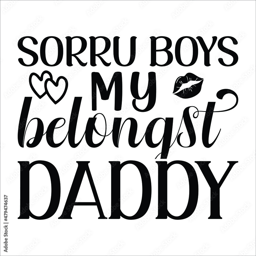 Sorry boys my belongst daddy,  T-shirt. Graphic design. Typography design. Valentine t-shirt svg vector file 