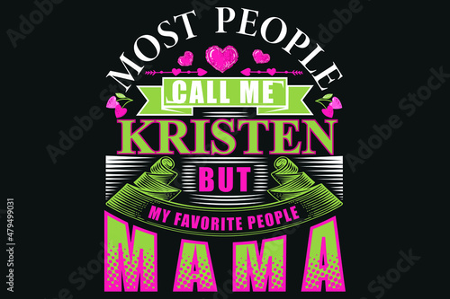 Most people call me Kristen but my favorite people call me mama, Custom typography T-Shirt design,   Motivational typography quote t-shirt Design. photo