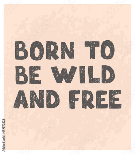 Vector illustration with hand drawn lettering - Born to be wild and free. Colourful typography design in Scandinavian style for postcard, banner, t-shirt print, invitation, greeting card, poster