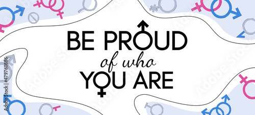 Be proud of who you are. Motivational banner. The concept of gender identity and self-acceptance. Vector illustration, template with text, signs of gender and sexual orientation.