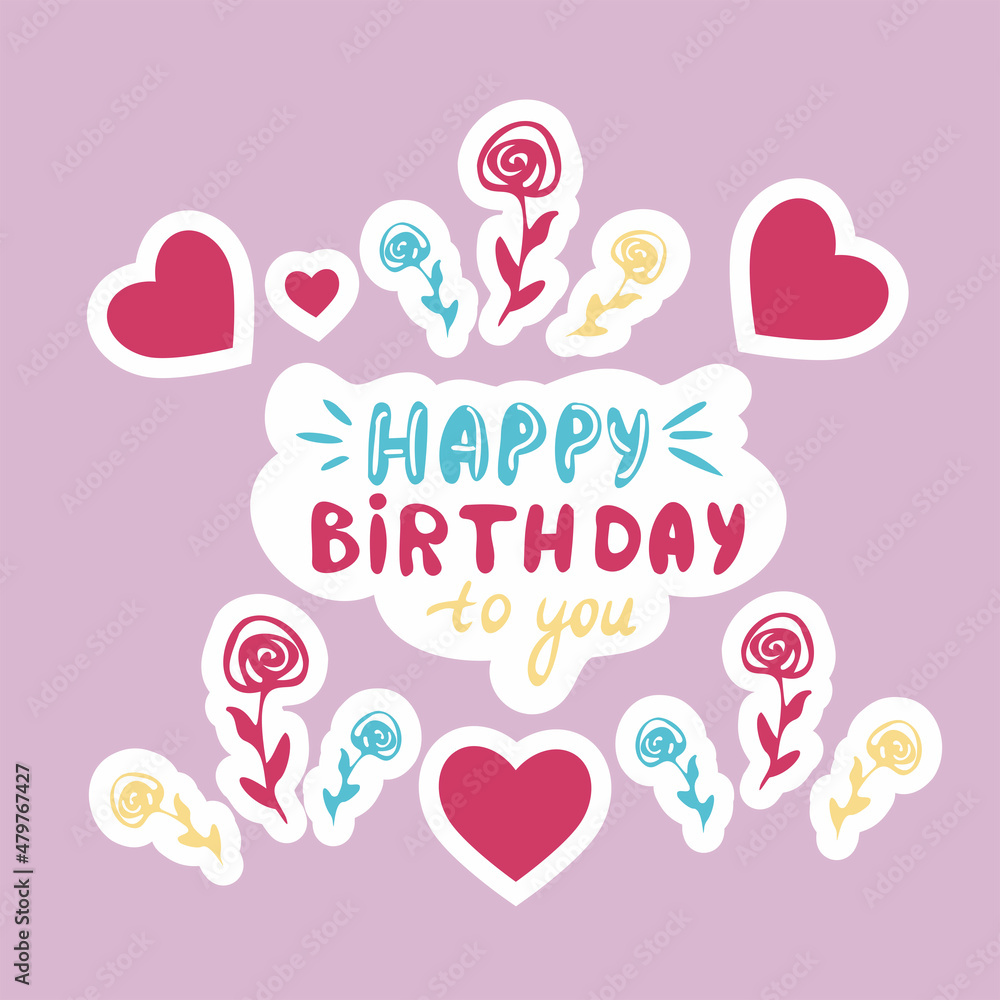 Happy Birthday to You - cute hand drawn doodle lettering postcard poster art
with hearts and flowers. Birthday stickers. Vector.