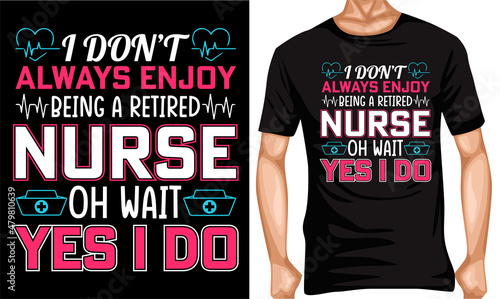 I don't always enjoy being a retired nurse oh wait you I do t-shirt design shirt lover