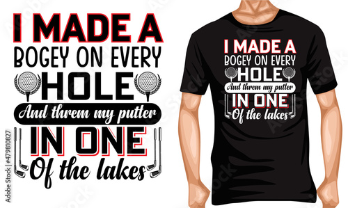 I made a bogey on every hole and them my putter in one of the lakes t-shirt design t-shirt lover