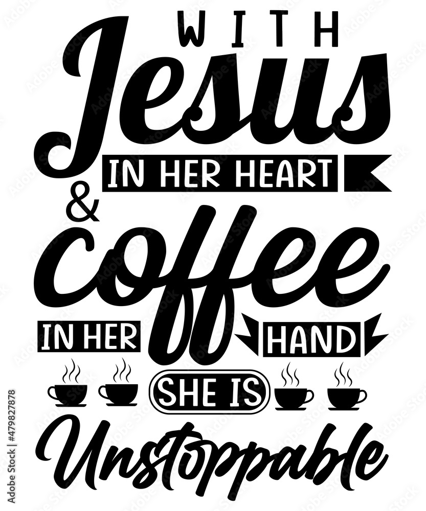 With Jesus in her heart and coffee in her hand, she is an unstoppable t-shirt design