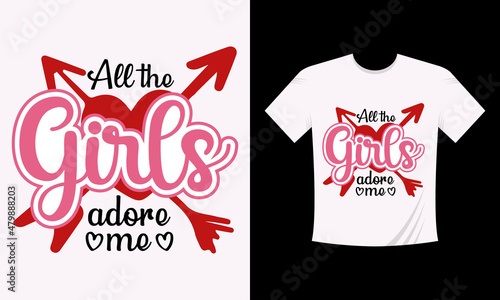 All the girls adore me Valentine T-shirt design