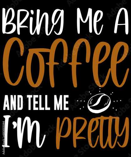Bring me a coffee and tell me I'm pretty T-shirt design