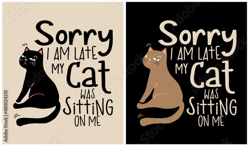 Sorry I am Late my Cat was Sitting on Me - Cat Lover
