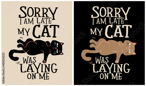 Sorry I am Late my Cat was Laying on Me - Cat Lover