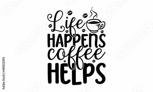 life happens coffee helps -  Funny sleep and good night quotes, Vector design elements for, pillow, posters, cards, stickers and pajama, Calligraphic and typographic collection