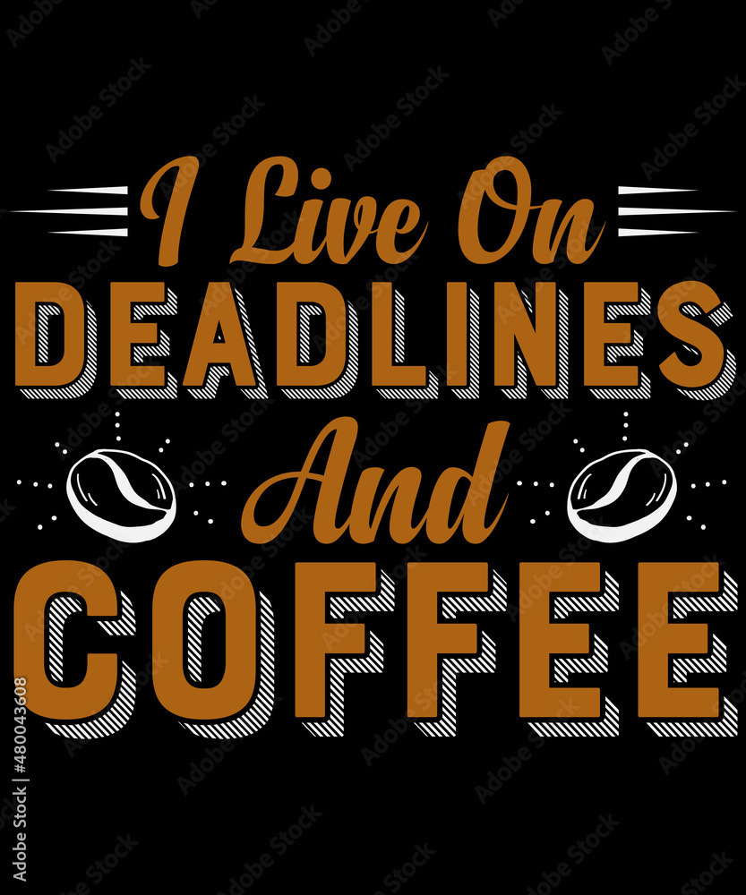 I live on deadlines and coffee T-shirt design