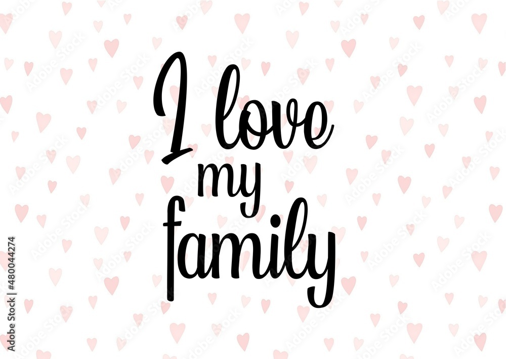 I love my family unique quote, text and background heart design