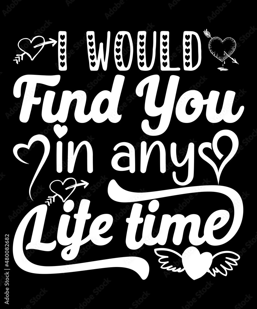 I Would Find you in any life time tshirt design 