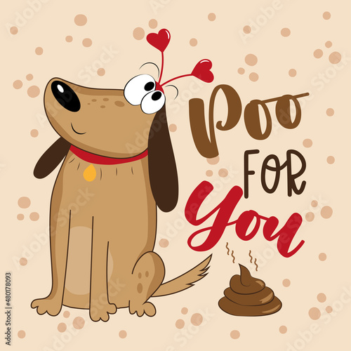 Poo for you - funny text for Valentine's day. Cute dog with poo. Good for Greeting card, poster, textile print, mug, and other gifts design.